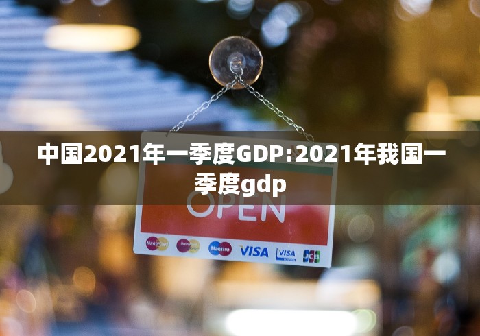 中国2021年一季度GDP:2021年我国一季度gdp