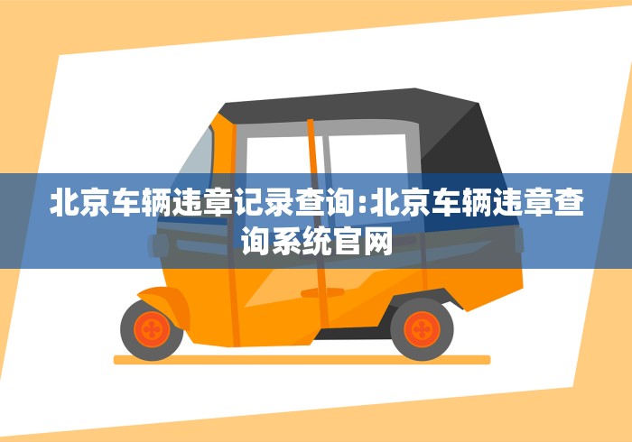 北京车辆违章记录查询:北京车辆违章查询系统官网 北京车辆违章记录查询:北京车辆违章查询系统官网
