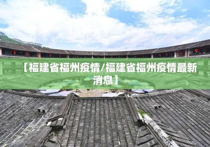 【福建省福州疫情/福建省福州疫情最新消息】 【福建省福州疫情/福建省福州疫情最新消息】