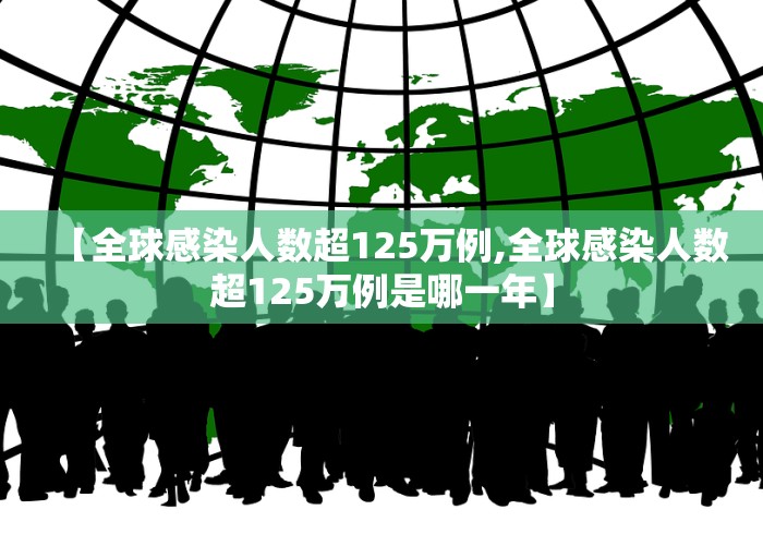 【全球感染人数超125万例,全球感染人数超125万例是哪一年】