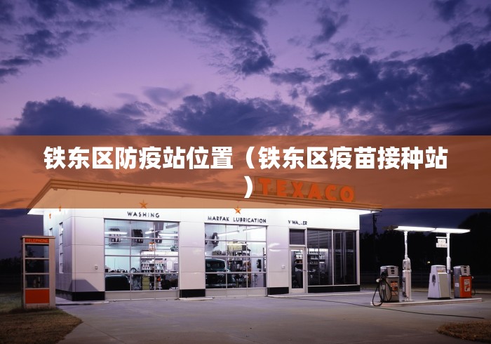 铁东区防疫站位置（铁东区疫苗接种站）