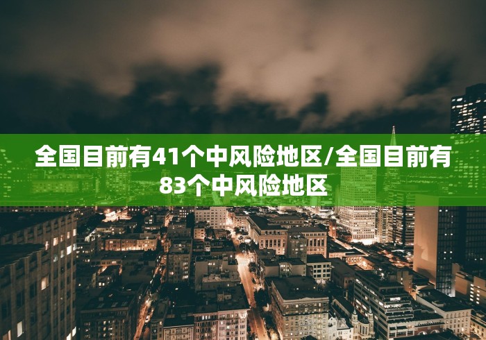全国目前有41个中风险地区/全国目前有83个中风险地区