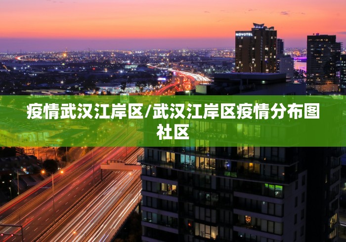 疫情武汉江岸区/武汉江岸区疫情分布图社区