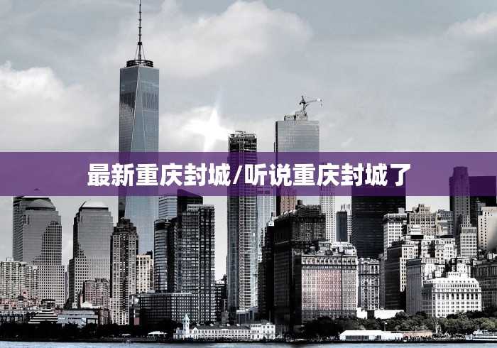 最新重庆封城/听说重庆封城了