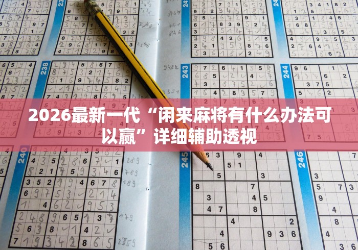 2026最新一代“闲来麻将有什么办法可以赢”详细辅助透视