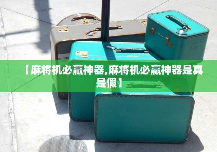 【麻将机必赢神器,麻将机必赢神器是真是假】 【麻将机必赢神器,麻将机必赢神器是真是假】