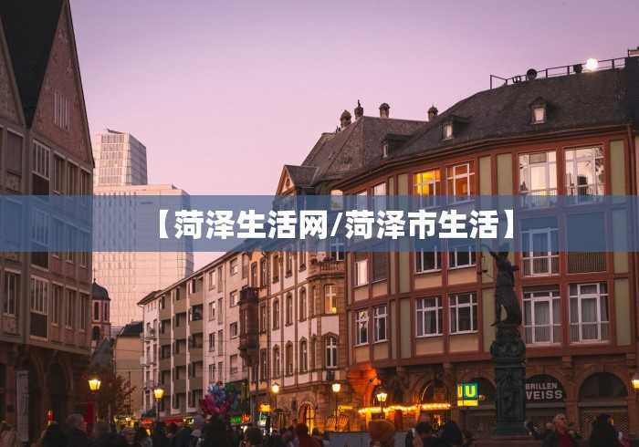 【菏泽生活网/菏泽市生活】