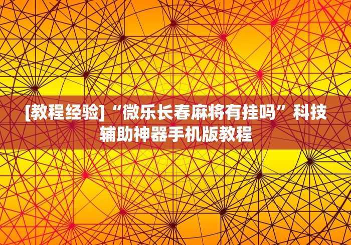 [教程经验]“微乐长春麻将有挂吗”科技辅助神器手机版教程