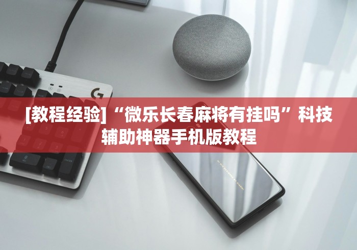 [教程经验]“微乐长春麻将有挂吗”科技辅助神器手机版教程