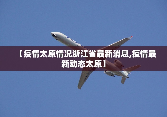 【疫情太原情况浙江省最新消息,疫情最新动态太原】
