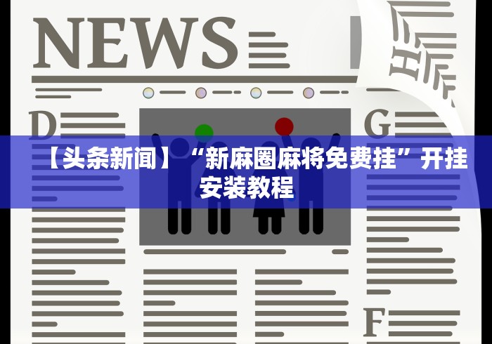 【头条新闻】“新麻圈麻将免费挂”开挂安装教程 【头条新闻】“新麻圈麻将免费挂”开挂安装教程