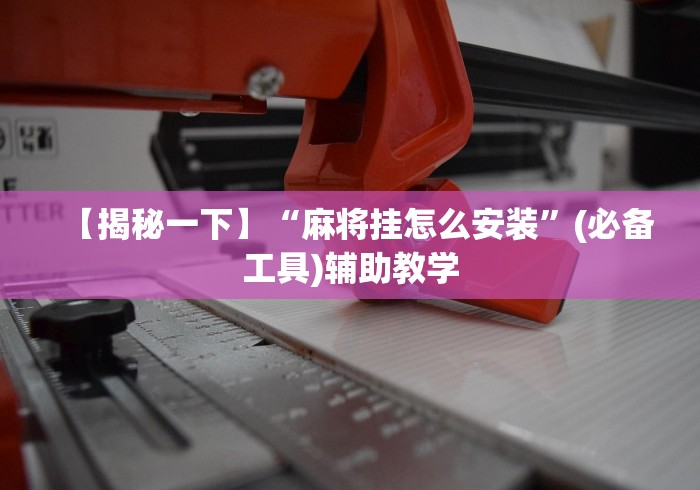 【揭秘一下】“麻将挂怎么安装”(必备工具)辅助教学