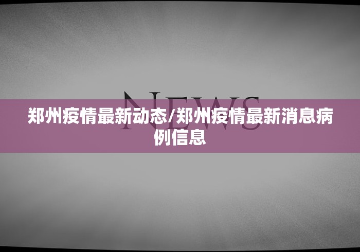 郑州疫情源头(郑州疫情 源头) 郑州疫情源头(郑州疫情 源头)