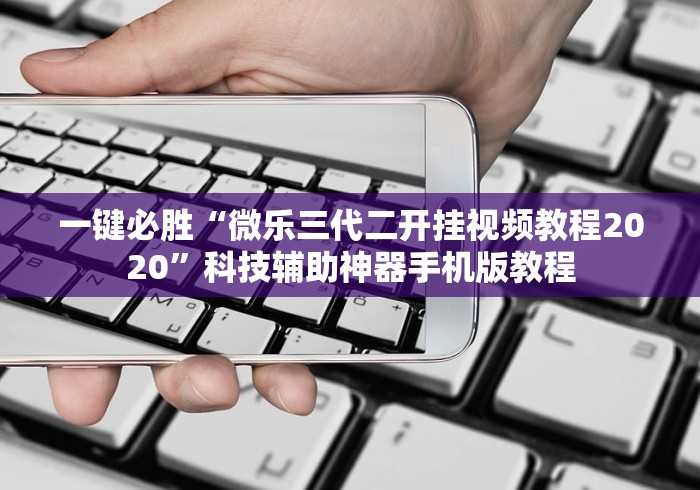 一键必胜“微乐三代二开挂视频教程2020”科技辅助神器手机版教程