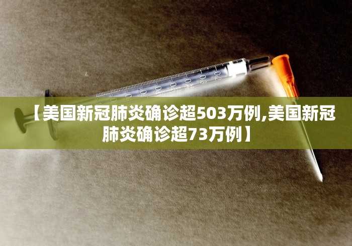 【美国新冠肺炎确诊超503万例,美国新冠肺炎确诊超73万例】