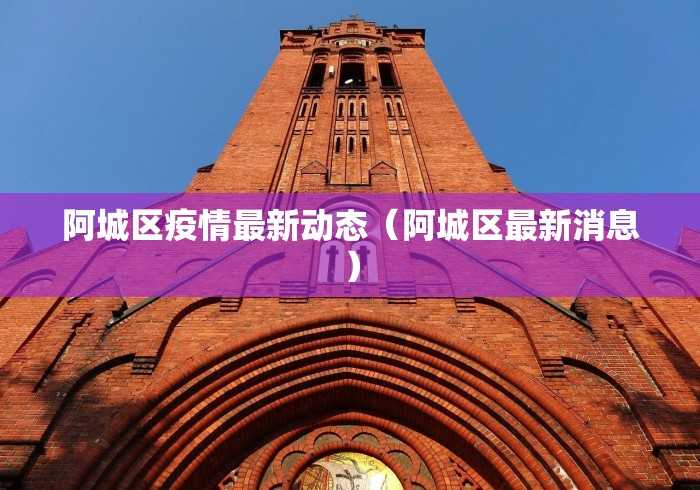 阿城区疫情最新动态(阿城区最新消息) 阿城区疫情最新动态(阿城区最新消息)