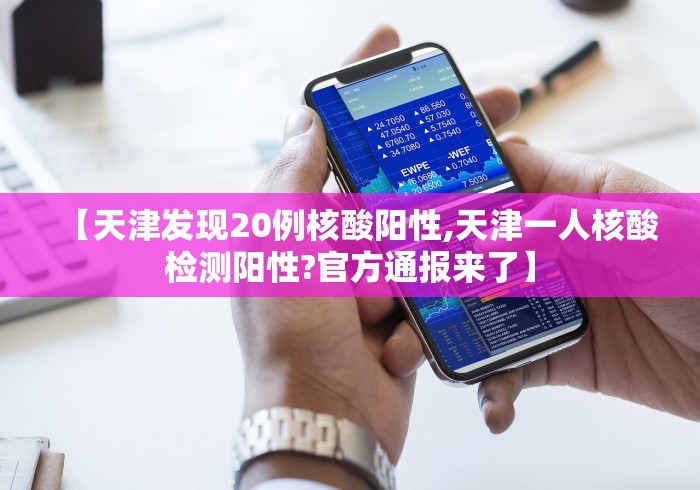 【天津发现20例核酸阳性,天津一人核酸检测阳性?官方通报来了】 【天津发现20例核酸阳性,天津一人核酸检测阳性?官方通报来了】