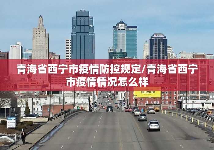 青海省西宁市疫情防控规定/青海省西宁市疫情情况怎么样