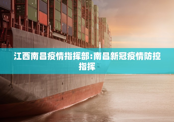 江西南昌疫情指挥部:南昌新冠疫情防控指挥