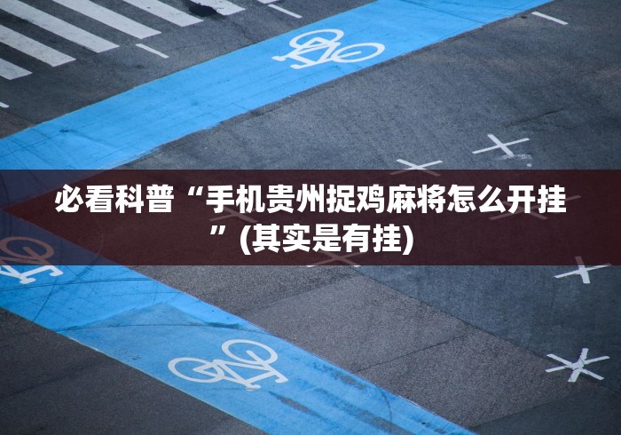 必看科普“手机贵州捉鸡麻将怎么开挂”(其实是有挂) 必看科普“手机贵州捉鸡麻将怎么开挂”(其实是有挂)