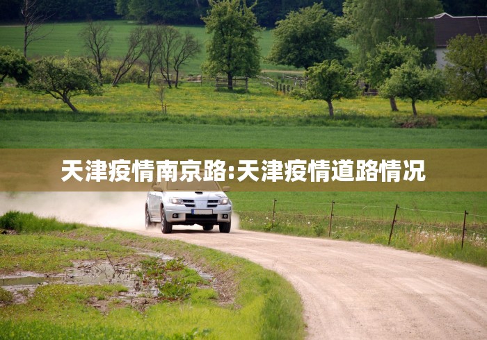 天津疫情南京路:天津疫情道路情况 天津疫情南京路:天津疫情道路情况