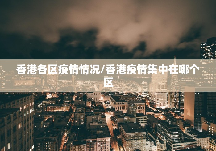 香港各区疫情情况/香港疫情集中在哪个区 香港各区疫情情况/香港疫情集中在哪个区