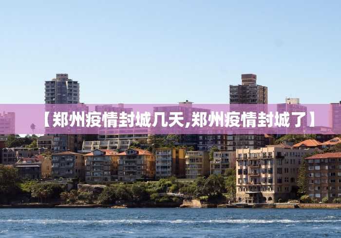 【郑州疫情封城几天,郑州疫情封城了】 【郑州疫情封城几天,郑州疫情封城了】