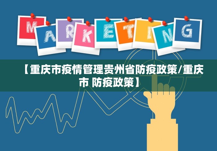 【重庆市疫情管理贵州省防疫政策/重庆市 防疫政策】 【重庆市疫情管理贵州省防疫政策/重庆市 防疫政策】