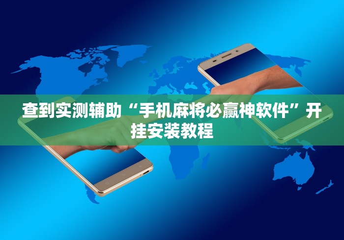 查到实测辅助“手机麻将必赢神软件”开挂安装教程 查到实测辅助“手机麻将必赢神软件”开挂安装教程