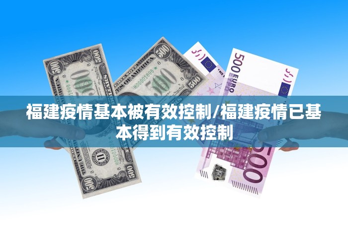 福建疫情基本被有效控制/福建疫情已基本得到有效控制