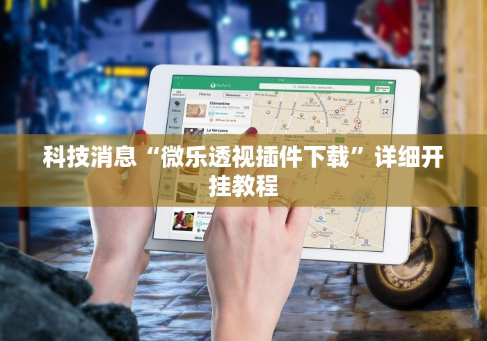 科技消息“微乐透视插件下载”详细开挂教程