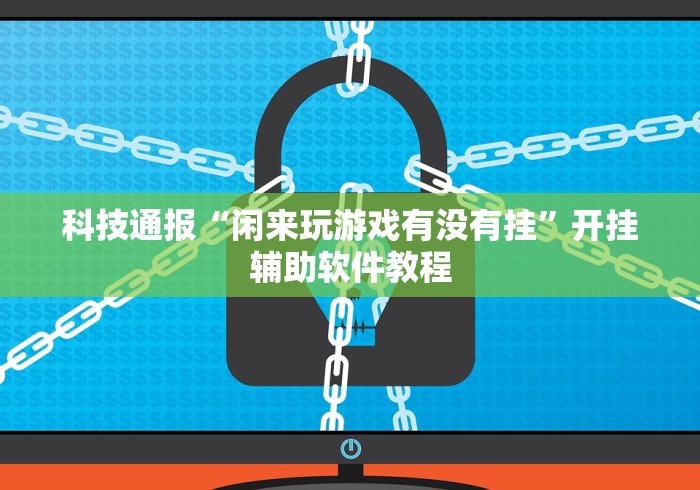 科技通报“闲来玩游戏有没有挂”开挂辅助软件教程