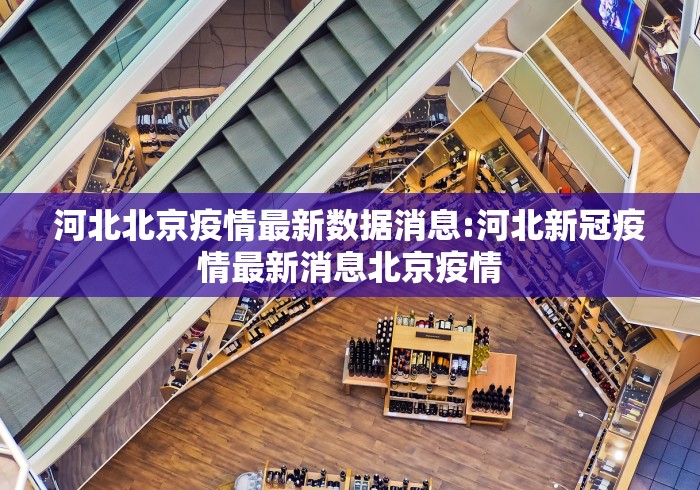 河北北京疫情最新数据消息:河北新冠疫情最新消息北京疫情 河北北京疫情最新数据消息:河北新冠疫情最新消息北京疫情