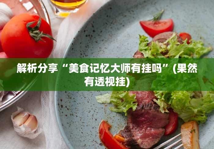 解析分享“美食记忆大师有挂吗”(果然有透视挂) 解析分享“美食记忆大师有挂吗”(果然有透视挂)