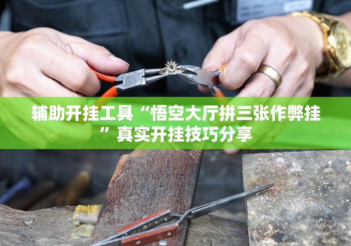 辅助开挂工具“悟空大厅拼三张作弊挂”真实开挂技巧分享 辅助开挂工具“悟空大厅拼三张作弊挂”真实开挂技巧分享