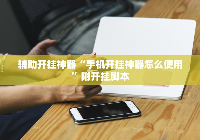 辅助开挂神器“手机开挂神器怎么使用”附开挂脚本 辅助开挂神器“手机开挂神器怎么使用”附开挂脚本