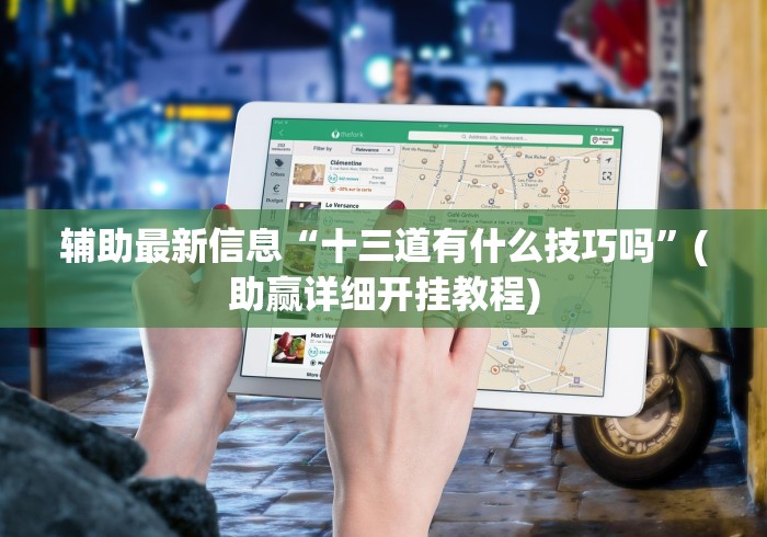 辅助最新信息“十三道有什么技巧吗”(助赢详细开挂教程) 辅助最新信息“十三道有什么技巧吗”(助赢详细开挂教程)