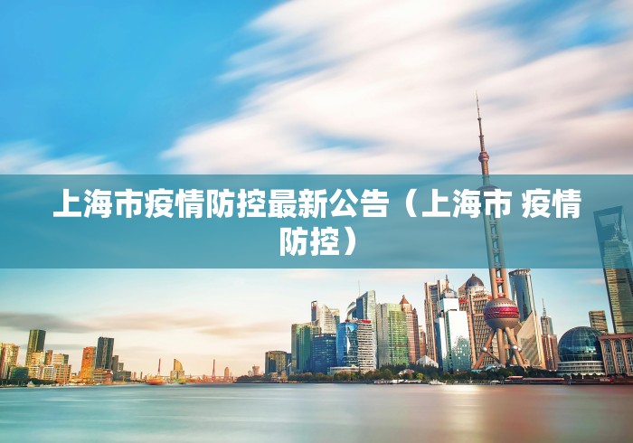 上海市疫情防控最新公告(上海市 疫情防控) 上海市疫情防控最新公告(上海市 疫情防控)