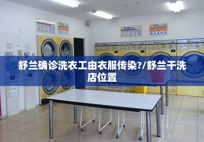 舒兰确诊洗衣工由衣服传染?/舒兰干洗店位置