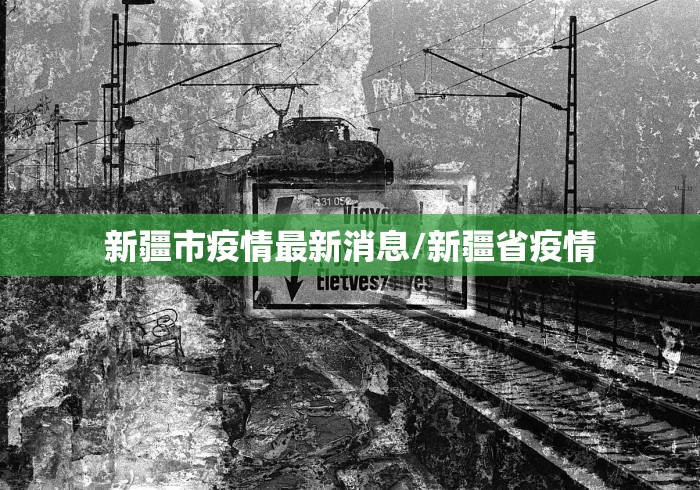 新疆市疫情最新消息/新疆省疫情 新疆市疫情最新消息/新疆省疫情