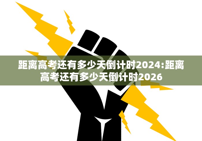 距离高考还有多少天倒计时2024:距离高考还有多少天倒计时2026