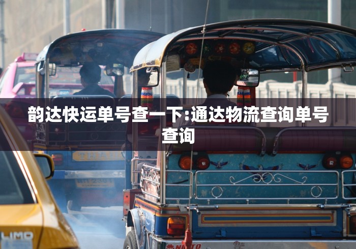 韵达快运单号查一下:通达物流查询单号查询