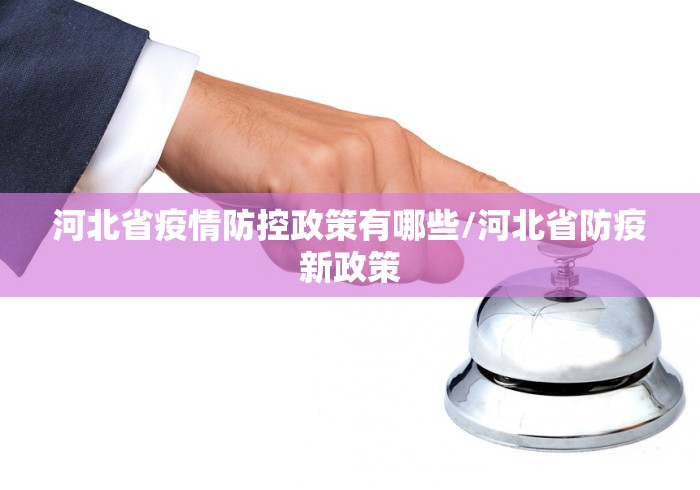 河北省疫情防控政策有哪些/河北省防疫新政策 河北省疫情防控政策有哪些/河北省防疫新政策