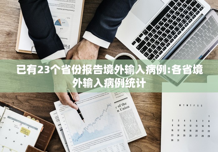 已有23个省份报告境外输入病例:各省境外输入病例统计