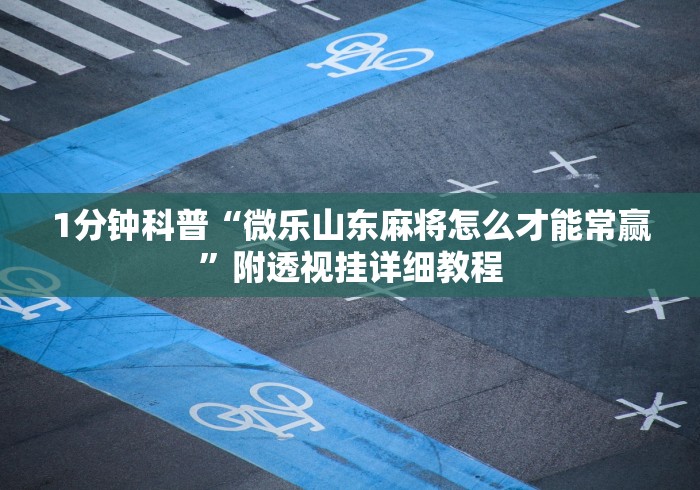 1分钟科普“微乐山东麻将怎么才能常赢”附透视挂详细教程