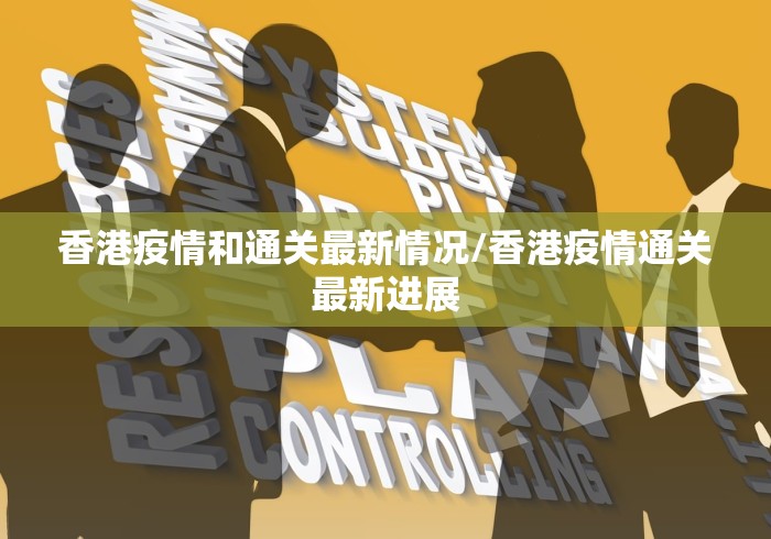 香港疫情和通关最新情况/香港疫情通关最新进展