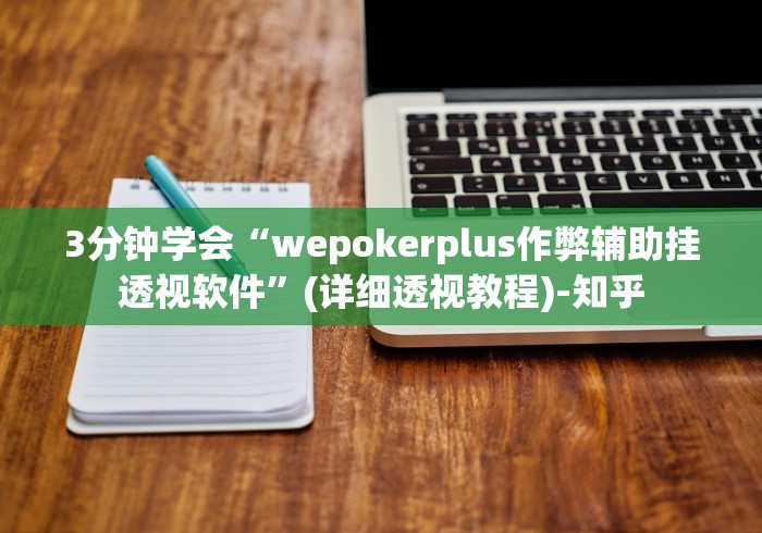 3分钟学会“wepokerplus作弊辅助挂透视软件”(详细透视教程)-知乎 3分钟学会“wepokerplus作弊辅助挂透视软件”(详细透视教程)-知乎