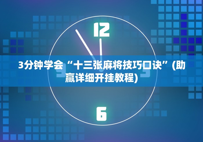 3分钟学会“十三张麻将技巧口诀”(助赢详细开挂教程)