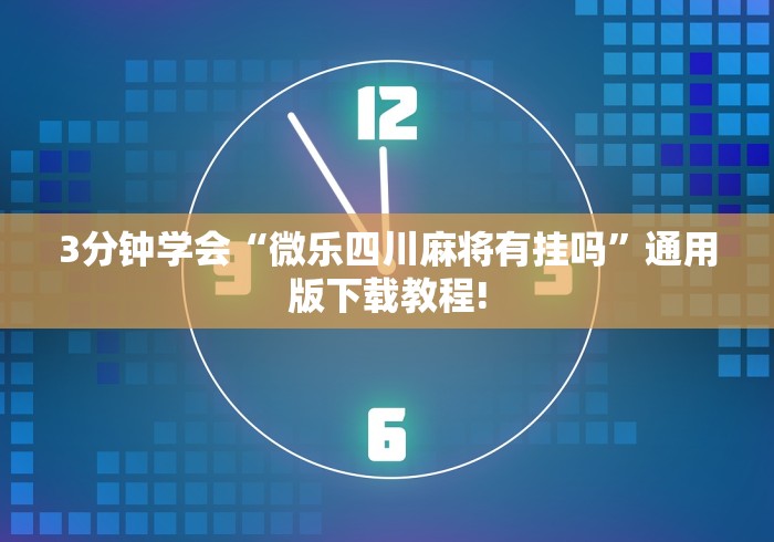 3分钟学会“微乐四川麻将有挂吗”通用版下载教程! 3分钟学会“微乐四川麻将有挂吗”通用版下载教程!