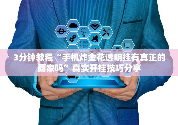 3分钟教程“手机炸金花透明挂有真正的商家吗”真实开挂技巧分享 3分钟教程“手机炸金花透明挂有真正的商家吗”真实开挂技巧分享